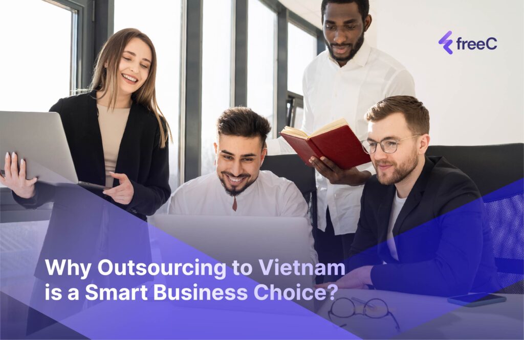 Why Outsourcing to Vietnam is a Smart Business Choice?