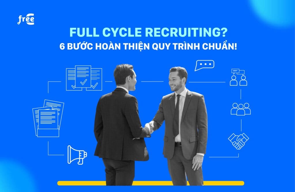 Full Cycle Recruiting? 6 bước triển khai quy trình hiệu quả!